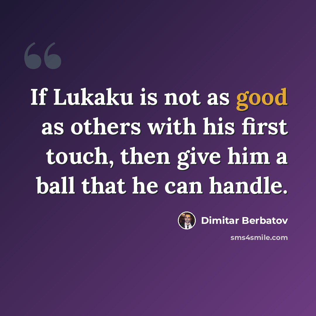 “If Lukaku is not as good as others with his first touch, then give him a ball that he can handle.” quote by Dimitar Berbatov