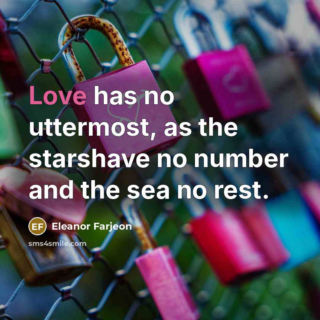 “Love has no uttermost, as the starshave no number and the sea no rest.” quote by Eleanor Farjeon