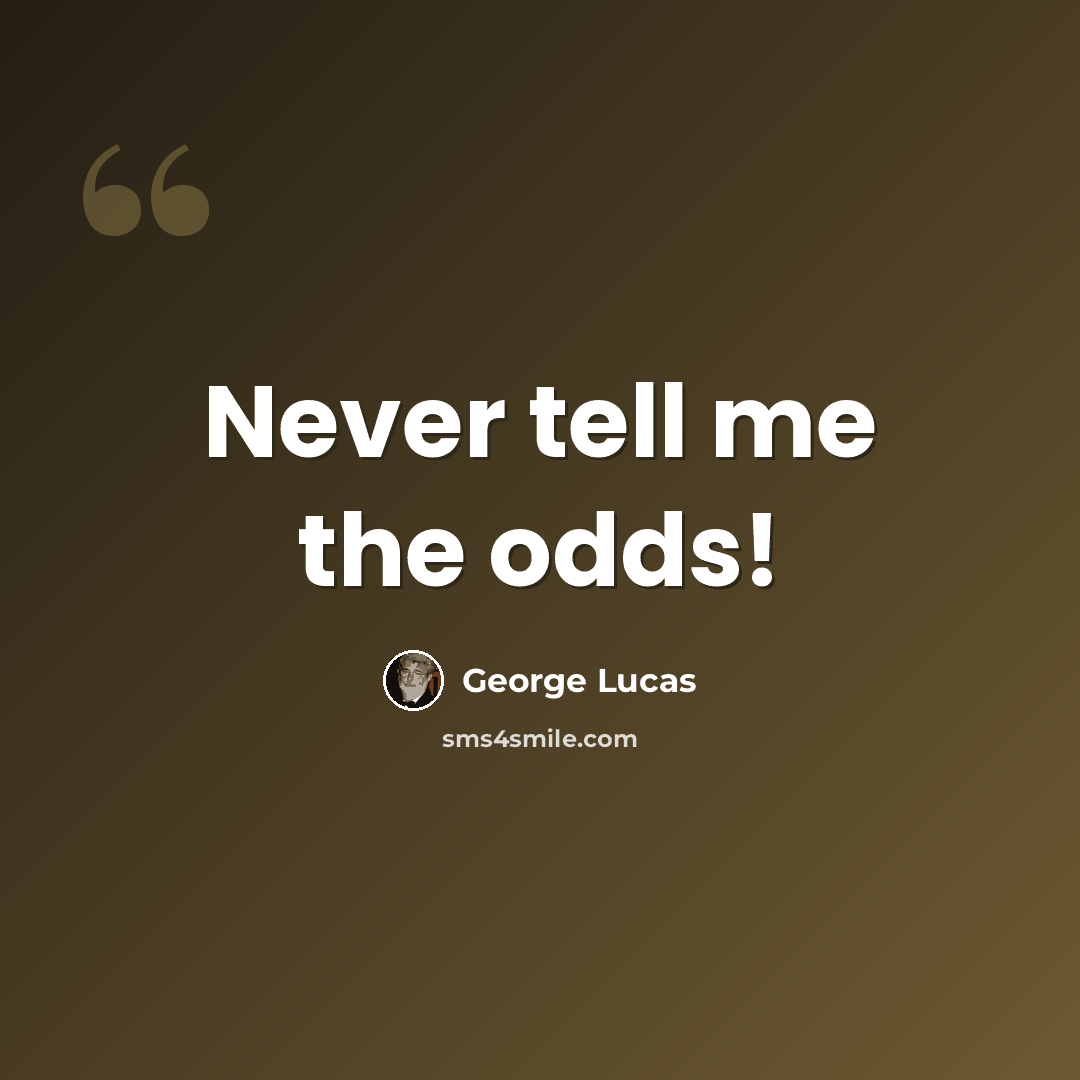 “Never tell me the odds!” quote by George Lucas