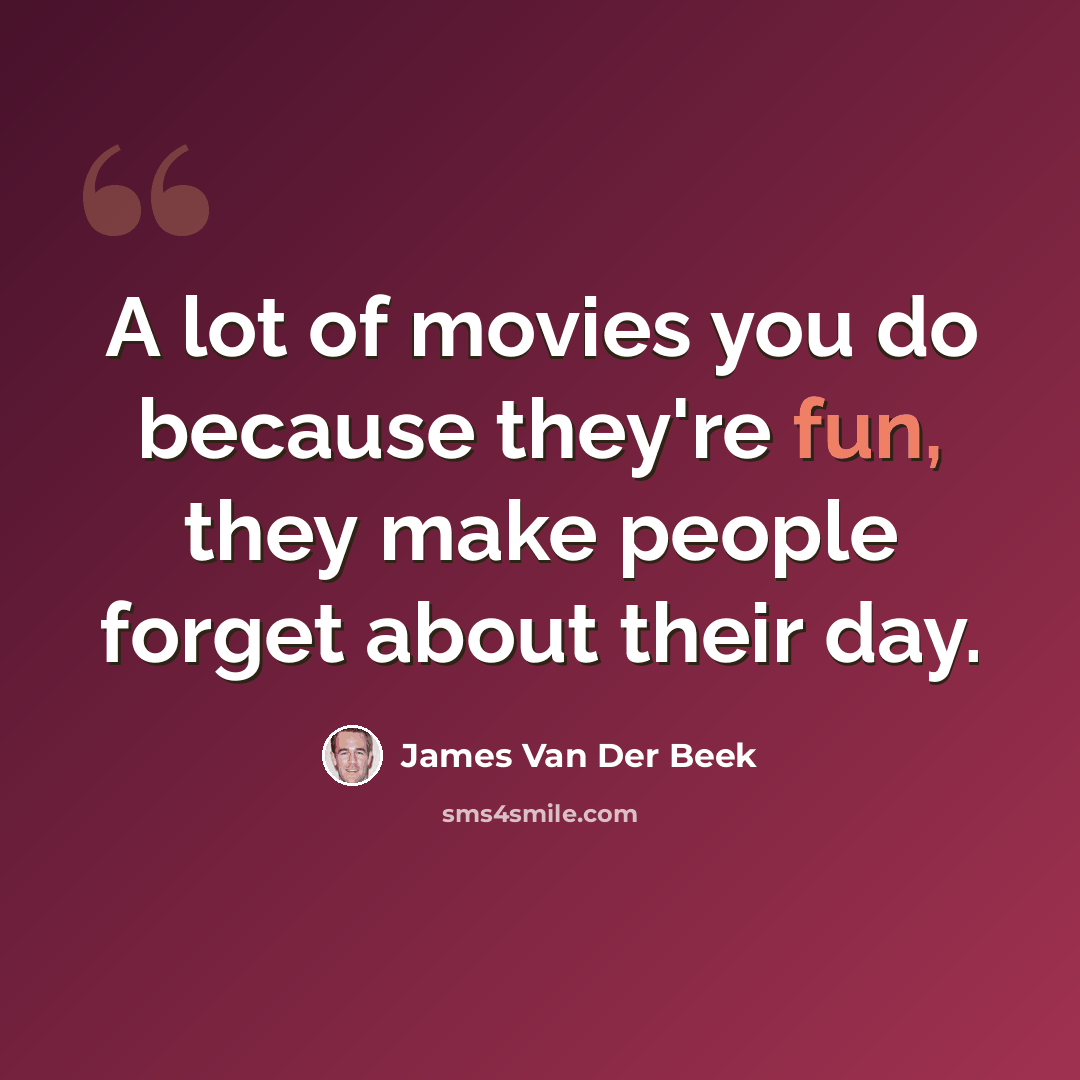 “A lot of movies you do because they're fun, they make people forget about their day.” quote by James Van Der Beek
