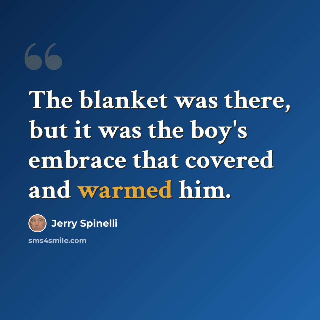 “The blanket was there, but it was the boy's embrace that covered and warmed him.” quote by Jerry Spinelli