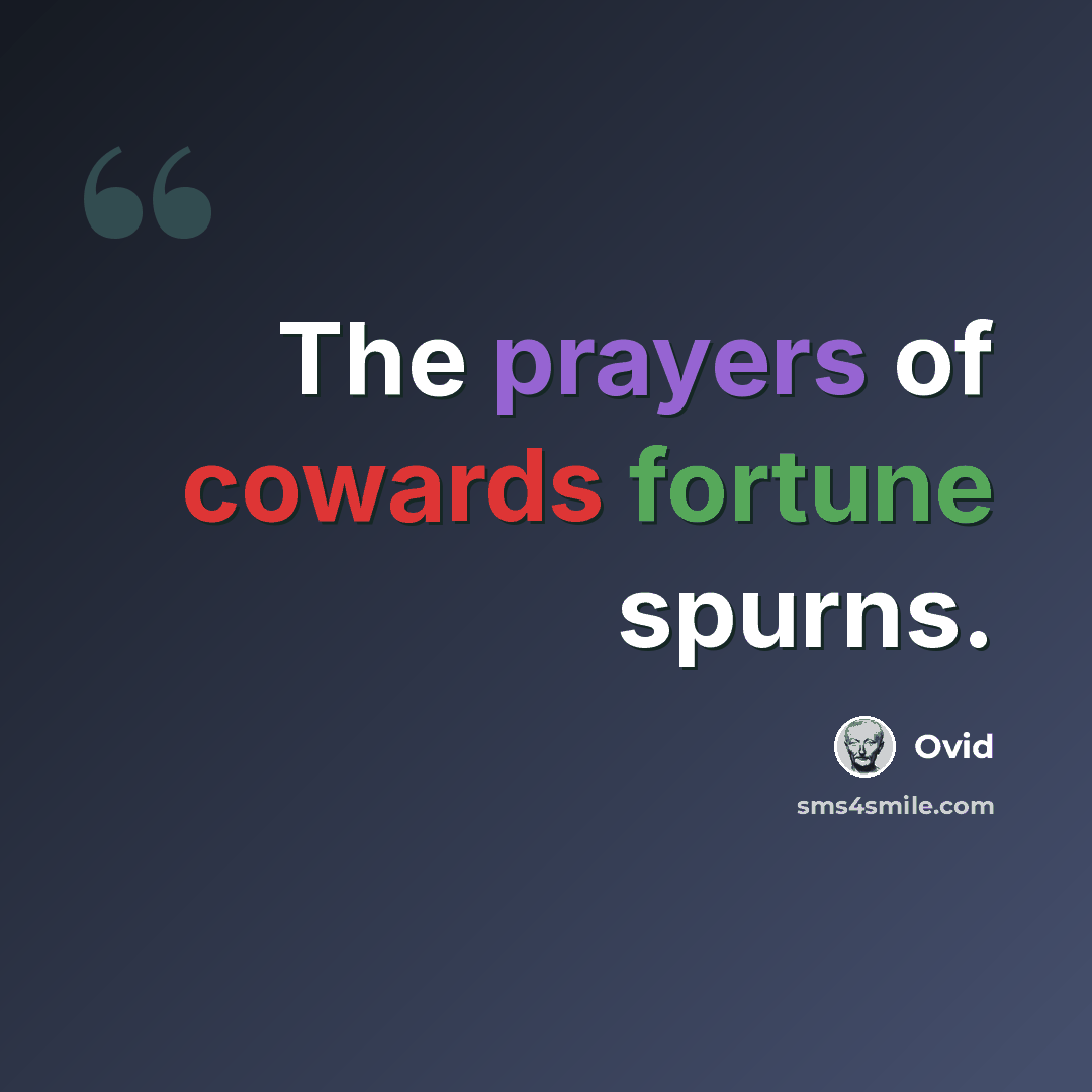 “The prayers of cowards fortune spurns.” quote by Ovid