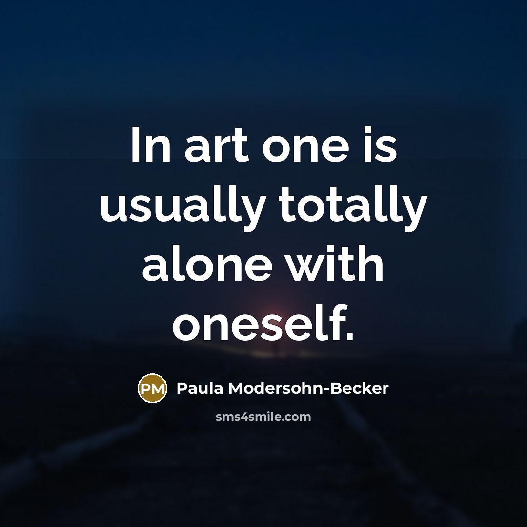 “In art one is usually totally alone with oneself.” quote by Paula Modersohn-Becker