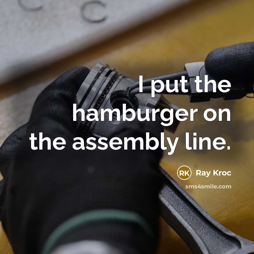 “I put the hamburger on the assembly line.” quote by Ray Kroc