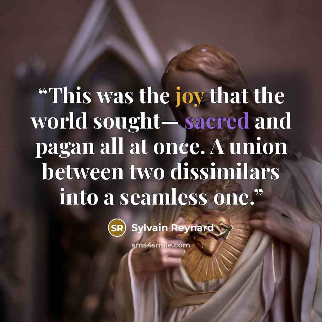 “This was the joy that the world sought— sacred and pagan all at once. A union between two dissimilars into a seamless one.” quote by Sylvain Reynard