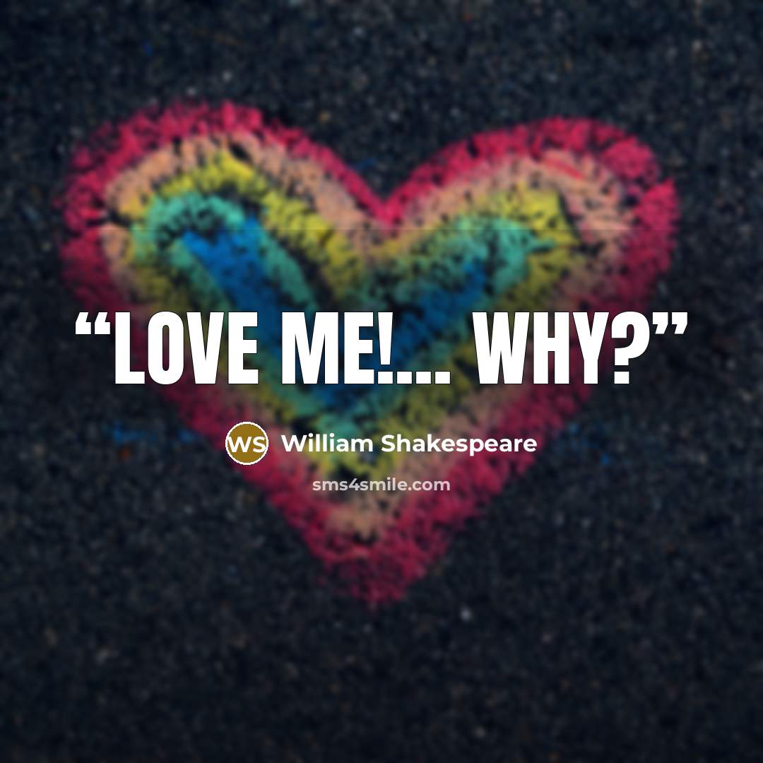“Love me!... Why?” quote by William Shakespeare