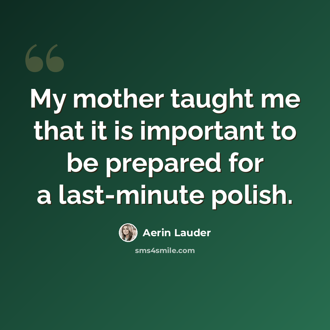 “My mother taught me that it is important to be prepared for a last-minute polish.” quote by Aerin Lauder