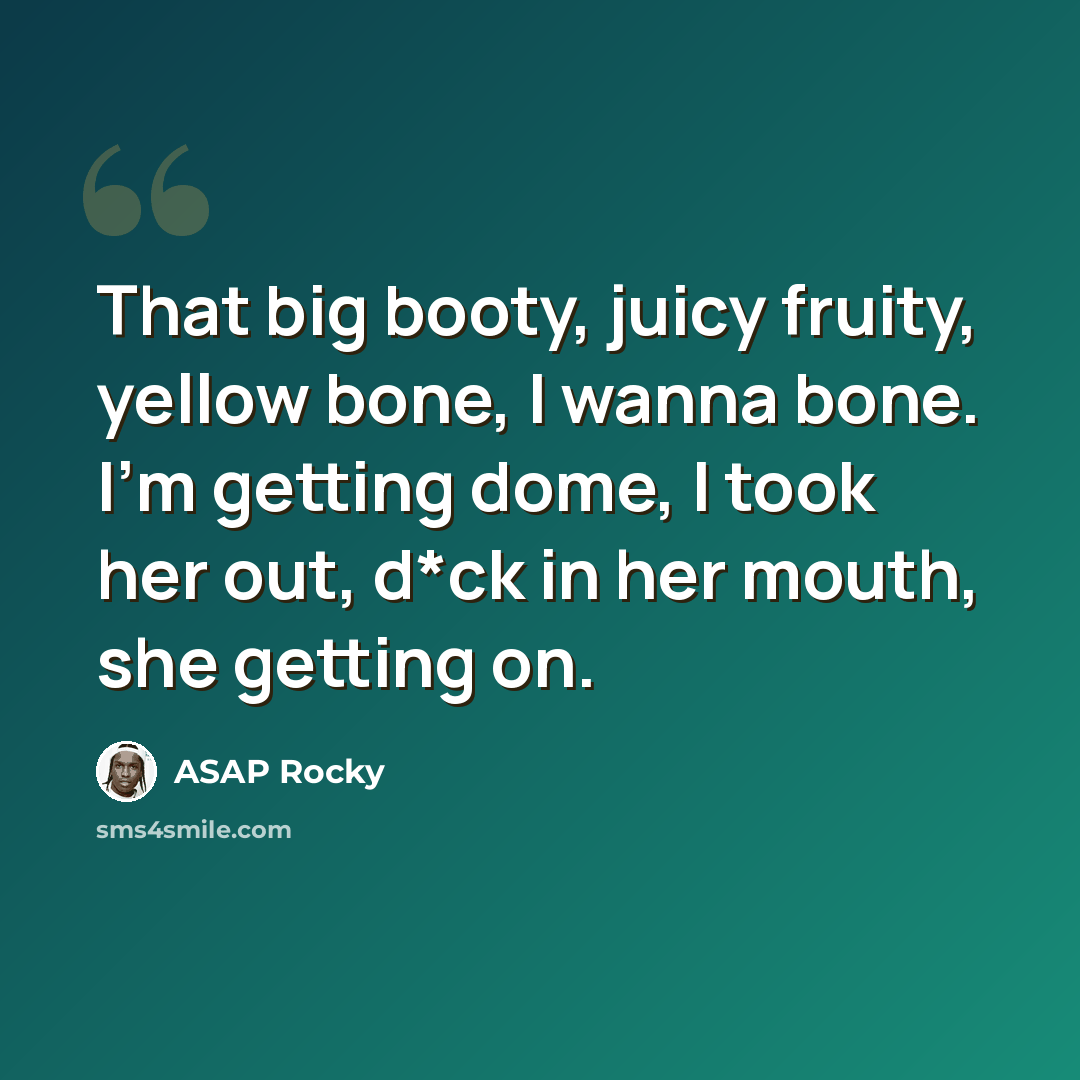 “That big booty, juicy fruity, yellow bone, I wanna bone. I'm getting dome, I took her out, d*ck in her mouth, she getting on.” quote by Asap Rocky