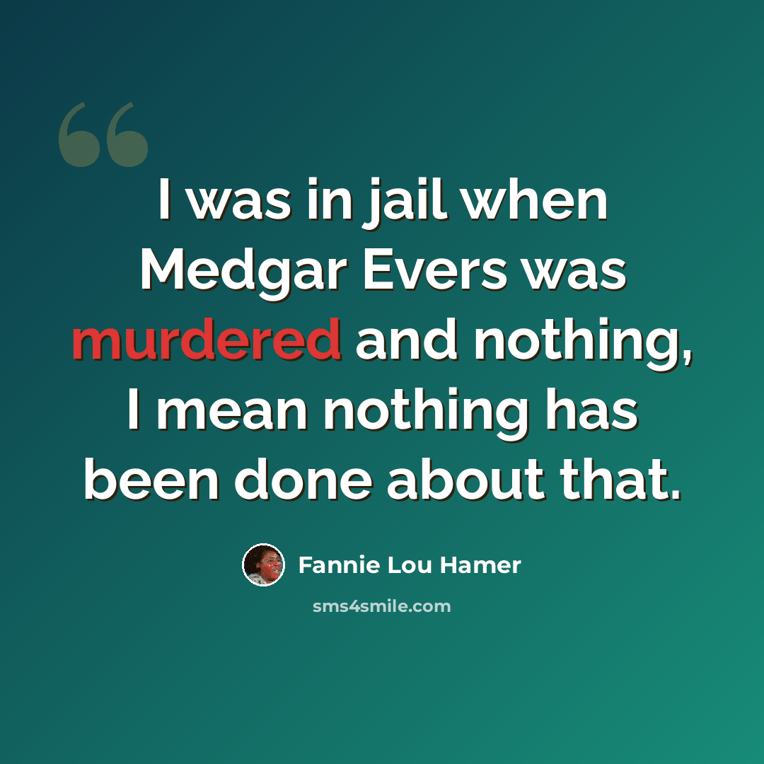 “I was in jail when Medgar Evers was murdered and nothing, I mean nothing has been done about that.” quote by Fannie Lou Hamer