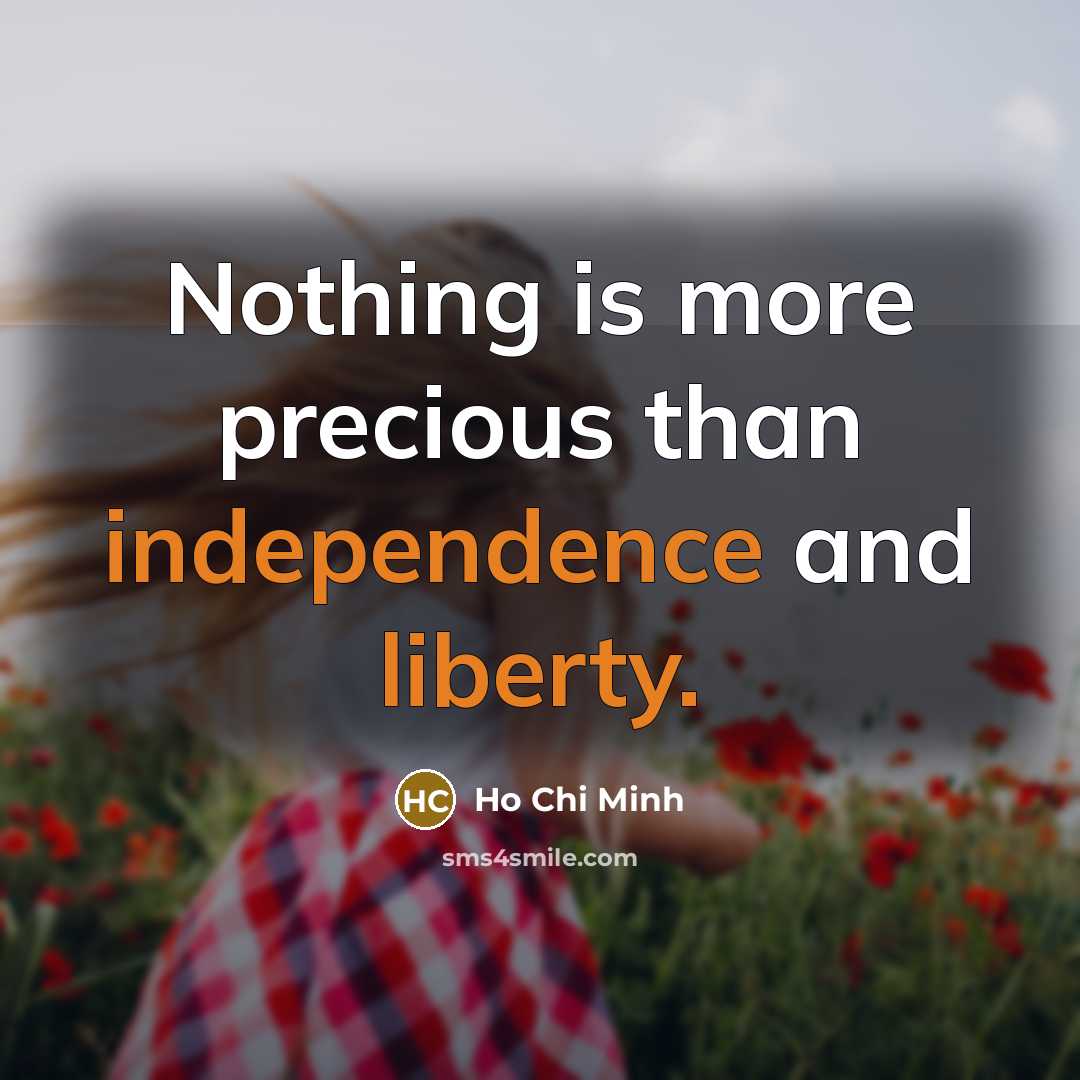 “Nothing is more precious than independence and liberty.” quote by Ho Chi Minh