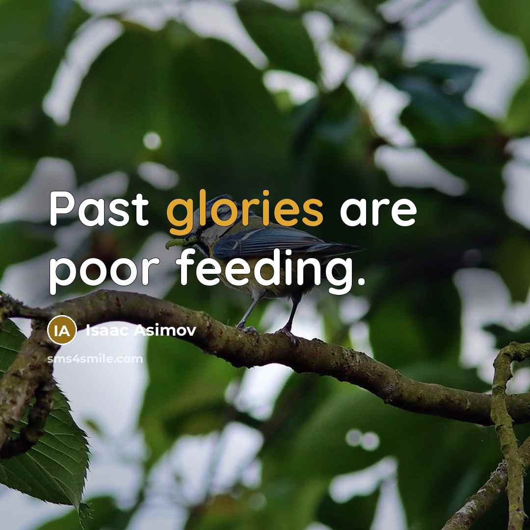 “Past glories are poor feeding.” quote by Isaac Asimov