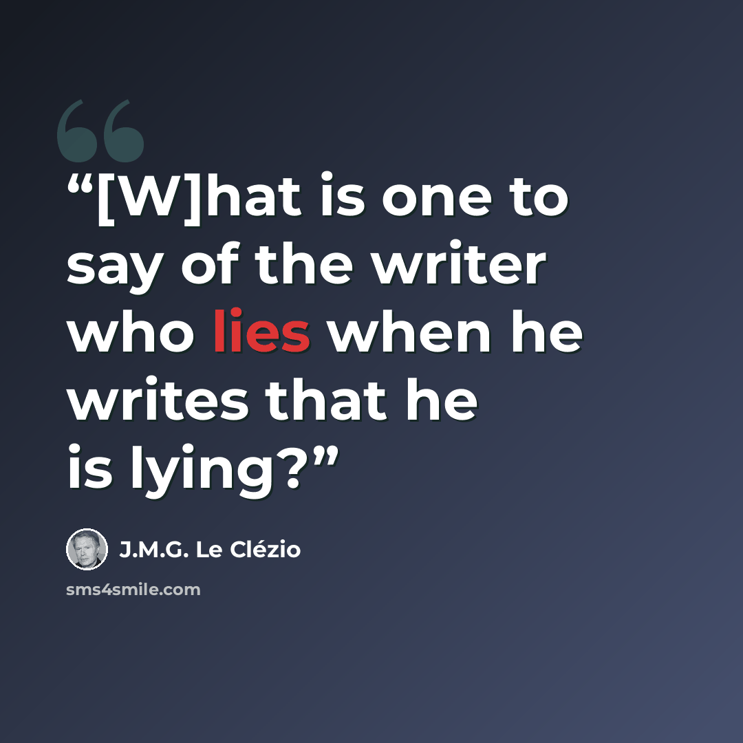 “[W]hat is one to say of the writer who lies when he writes that he is lying?” quote by J.M.G. Le Clézio