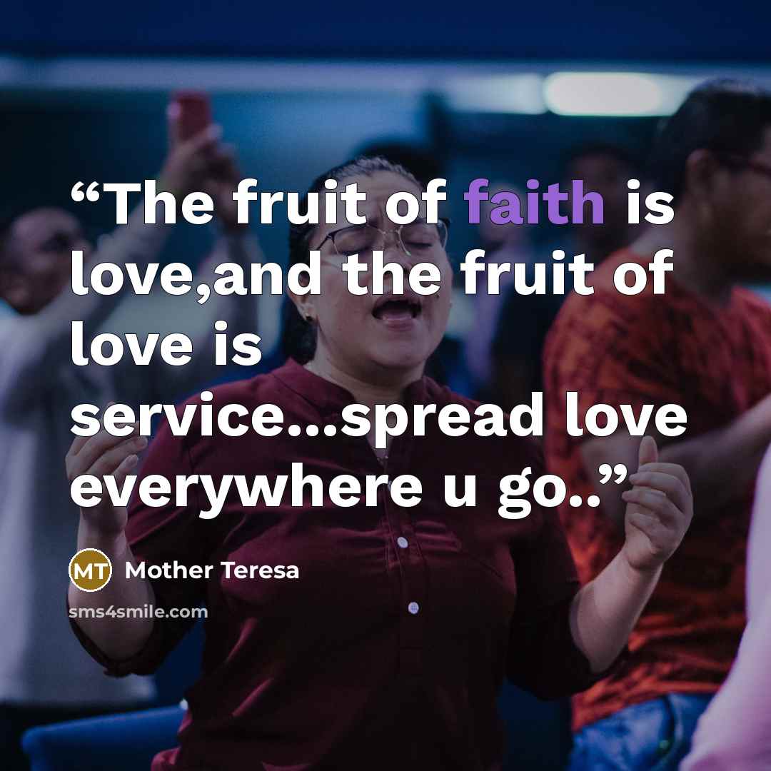 “The fruit of faith is love,and the fruit of love is service...spread love everywhere u go..” quote by Mother Teresa