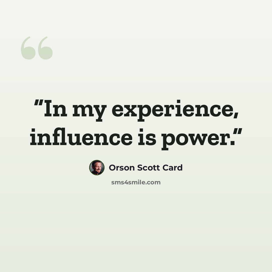 “In my experience, influence is power.” quote by Orson Scott Card