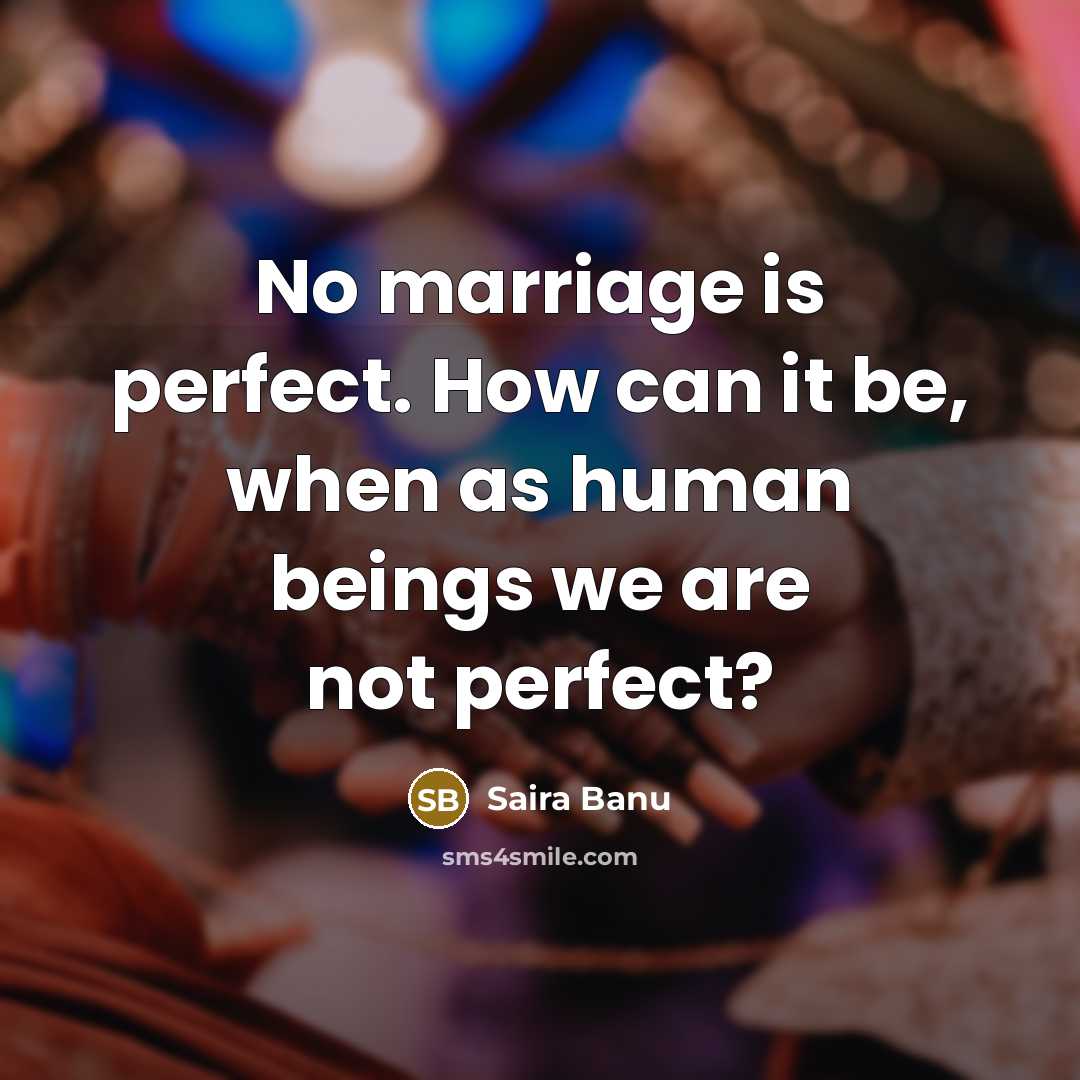 “No marriage is perfect. How can it be, when as human beings we are not perfect?” quote by Saira Banu