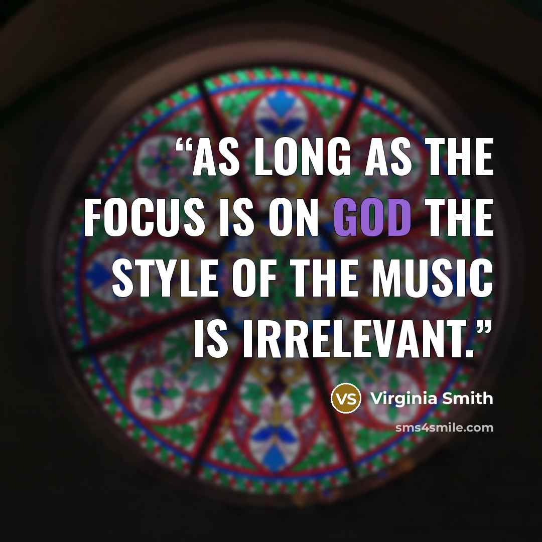 “As long as the focus is on God the style of the music is irrelevant.” quote by Virginia Smith