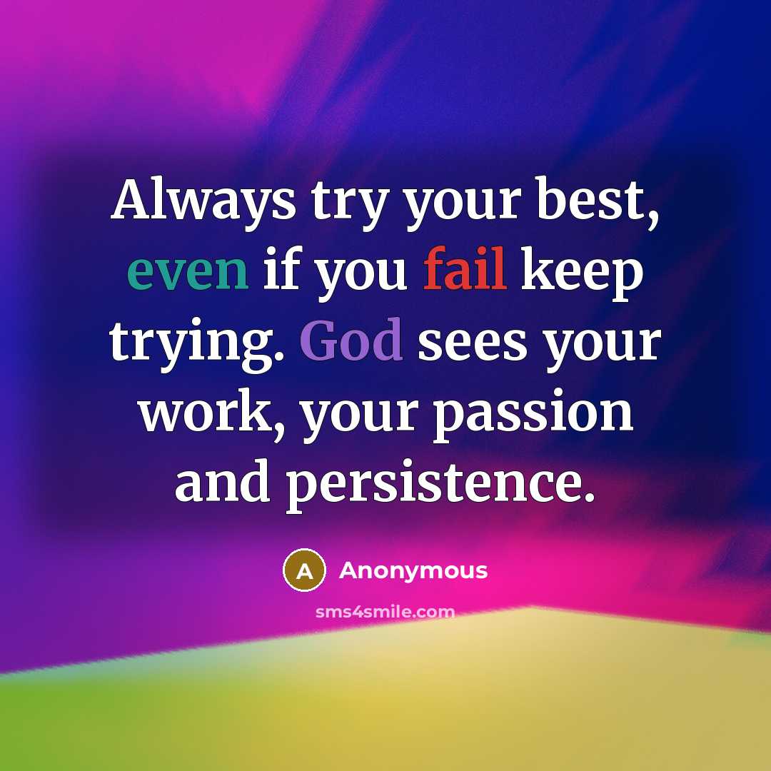“Always try your best, even if you fail keep trying. God sees your work, your passion and persistence.” quote by Anonymous