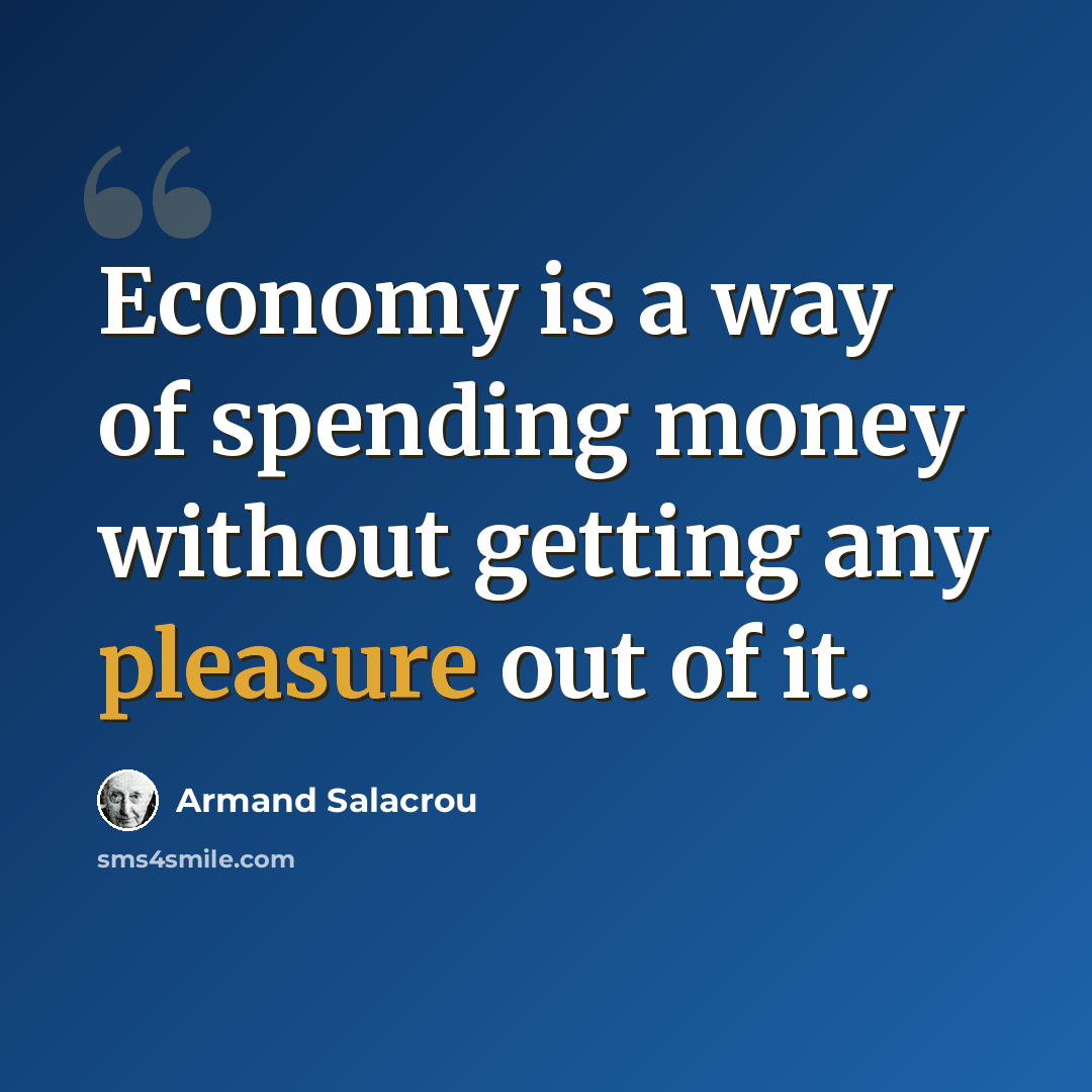 “Economy is a way of spending money without getting any pleasure out of it.” quote by Armand Salacrou