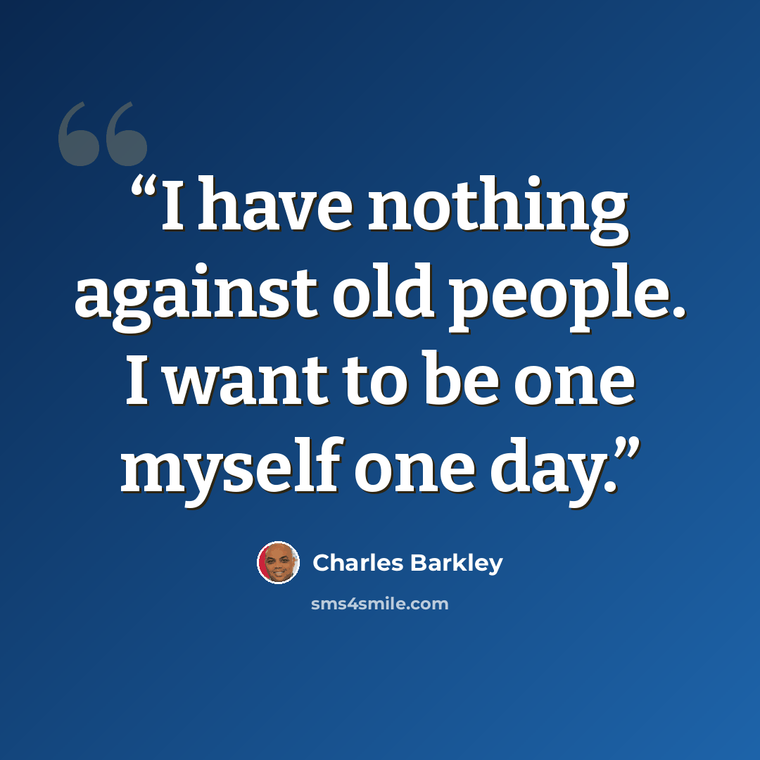 “I have nothing against old people. I want to be one myself one day.” quote by Charles Barkley