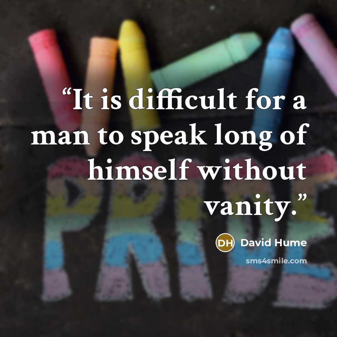 “It is difficult for a man to speak long of himself without vanity.” quote by David Hume