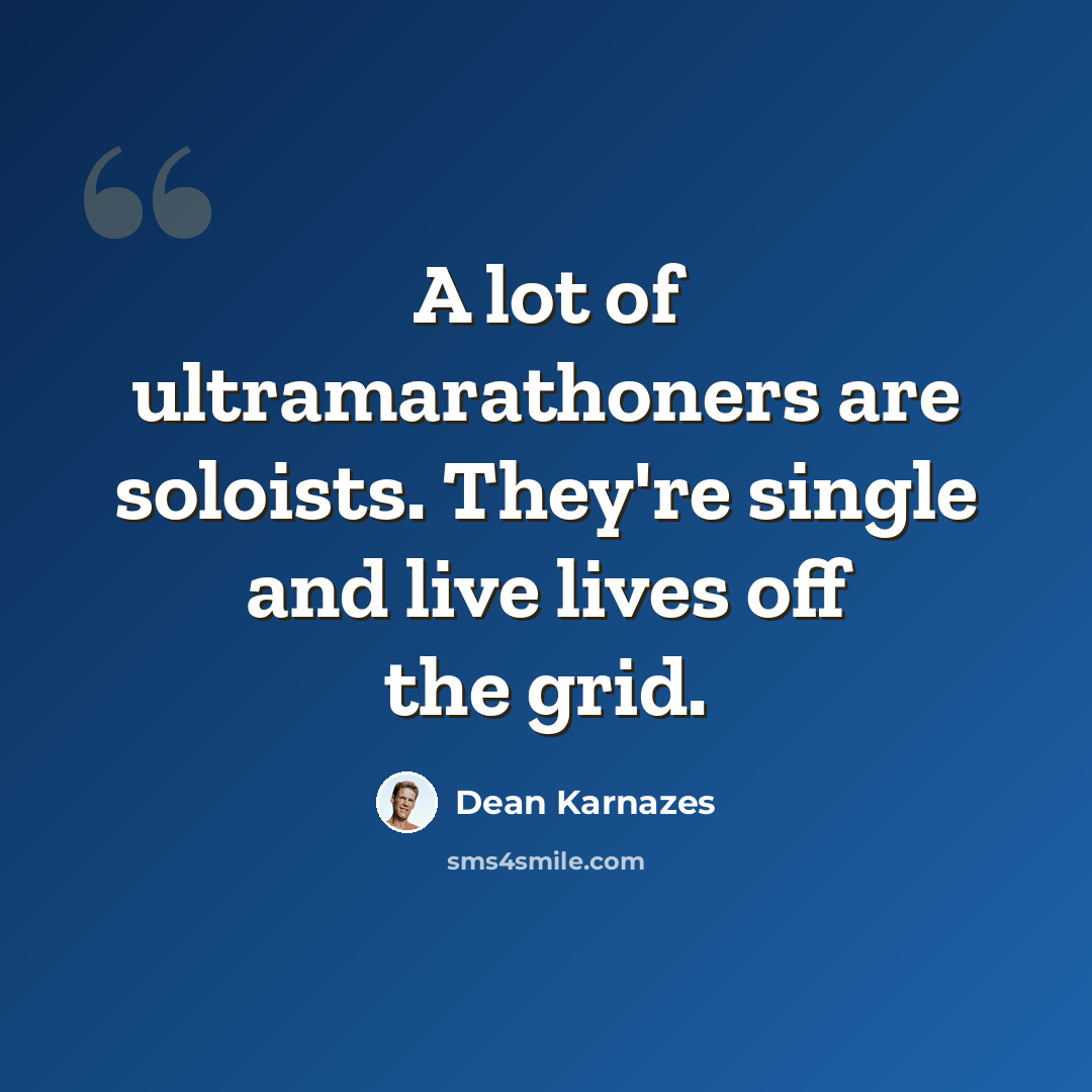 “A lot of ultramarathoners are soloists. They're single and live lives off the grid.” quote by Dean Karnazes