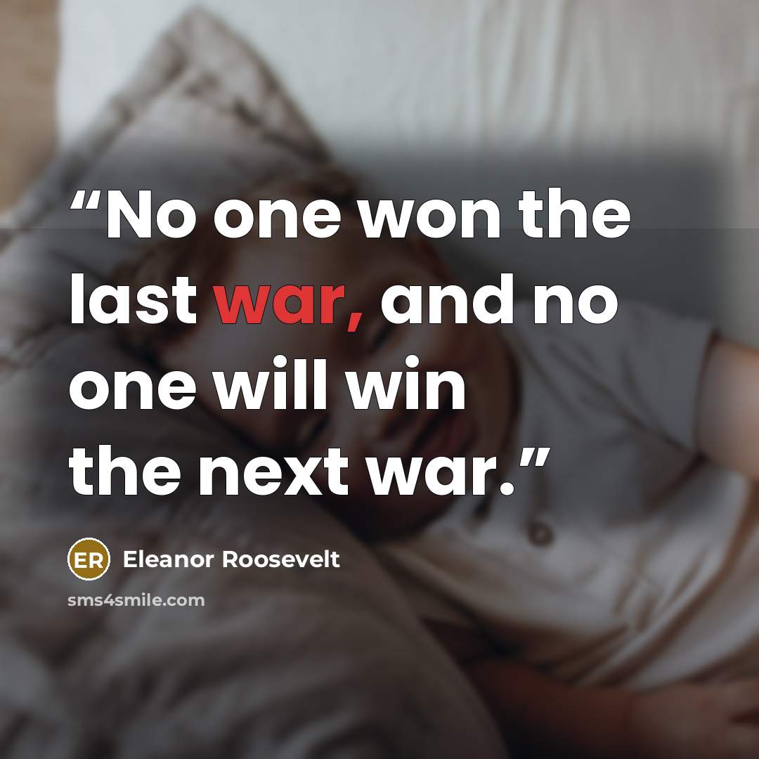 “No one won the last war, and no one will win the next war.” quote by Eleanor Roosevelt