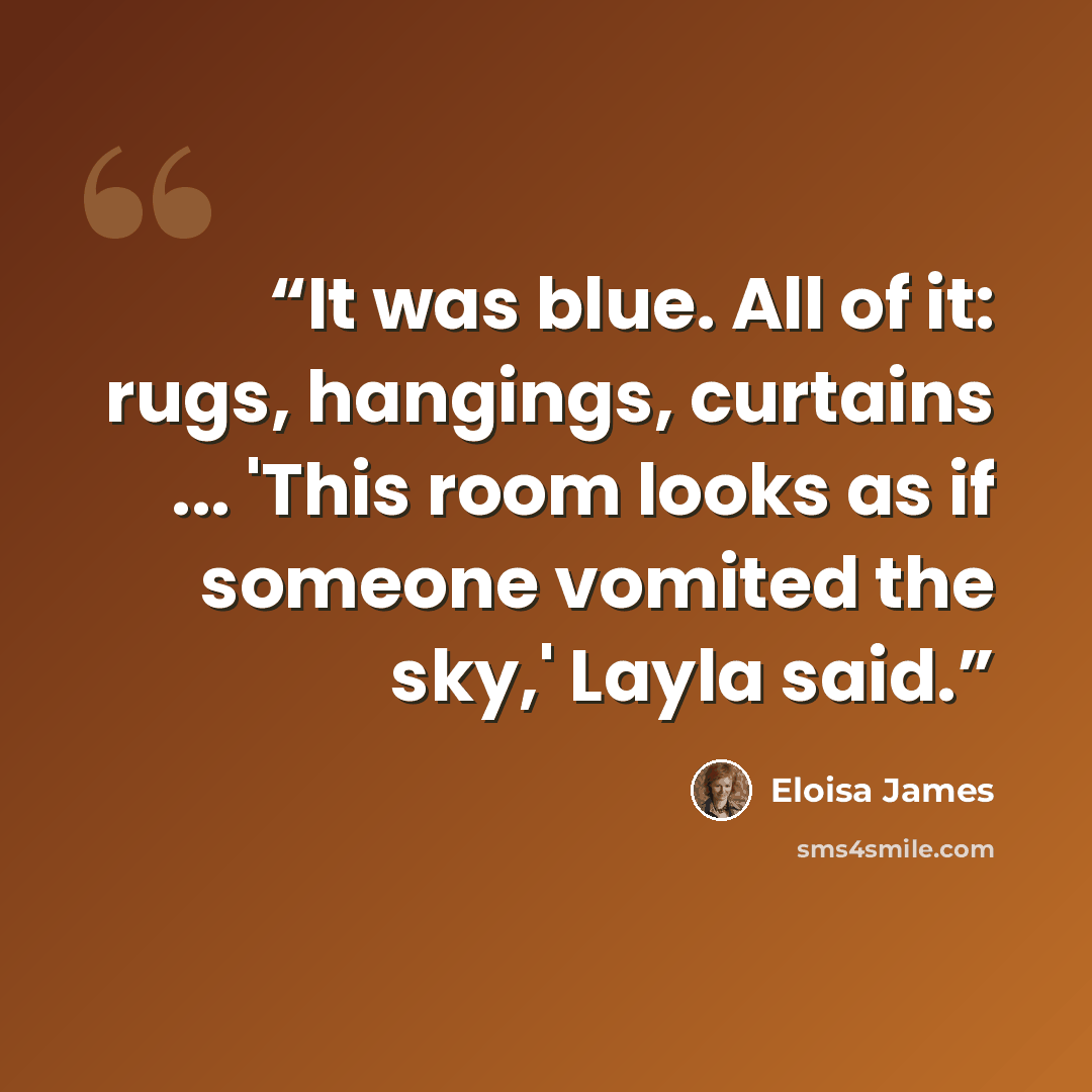 “It was blue. All of it: rugs, hangings, curtains ... 'This room looks as if someone vomited the sky,' Layla said.” quote by Eloisa James
