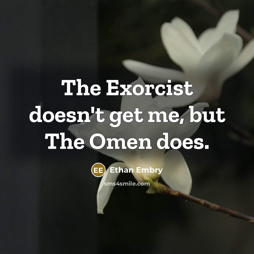 “The Exorcist doesn't get me, but The Omen does.” quote by Ethan Embry