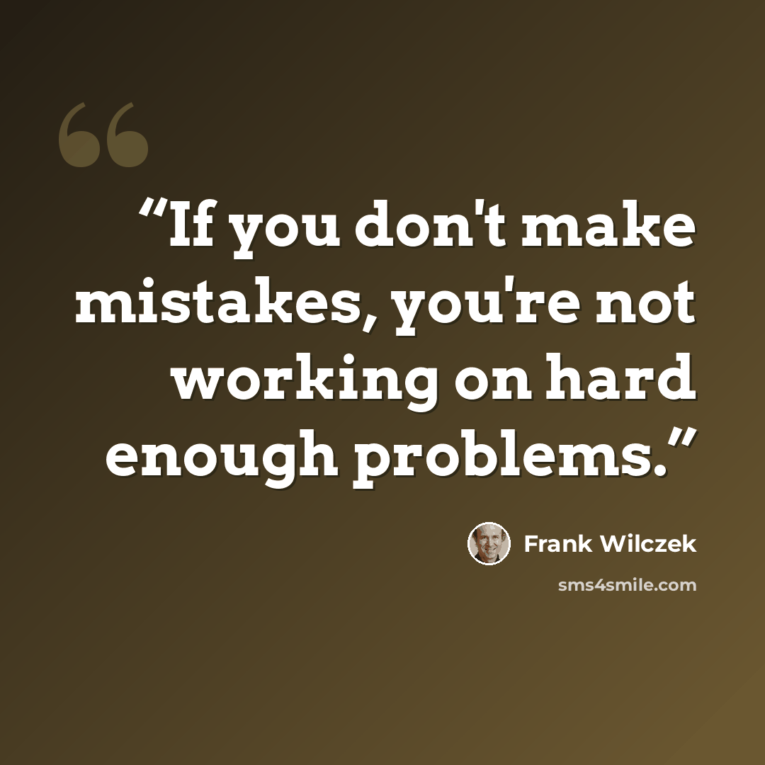 “If you don't make mistakes, you're not working on hard enough problems.” quote by Frank Wilczek