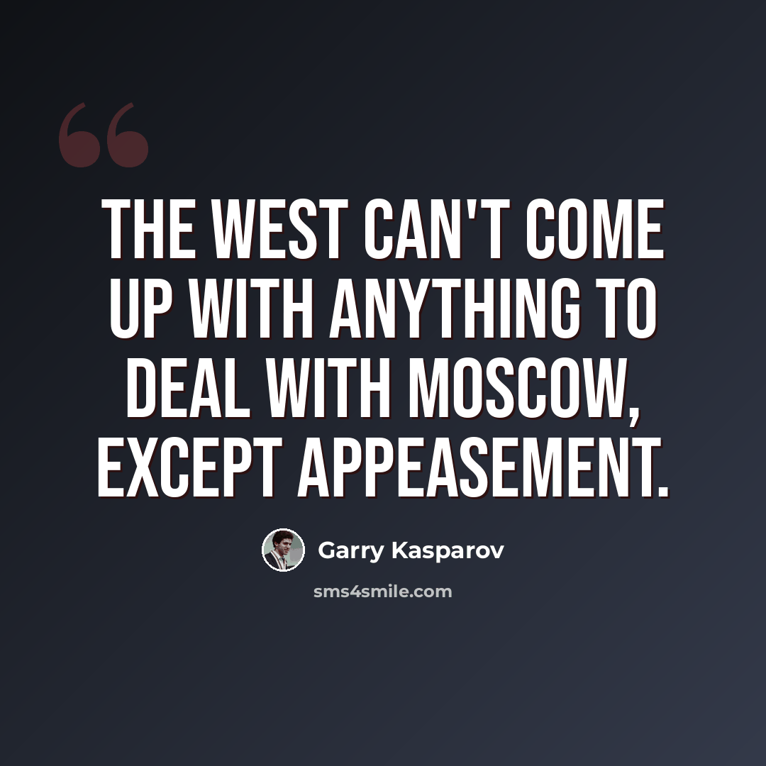 “The West can't come up with anything to deal with Moscow, except appeasement.” quote by Garry Kasparov