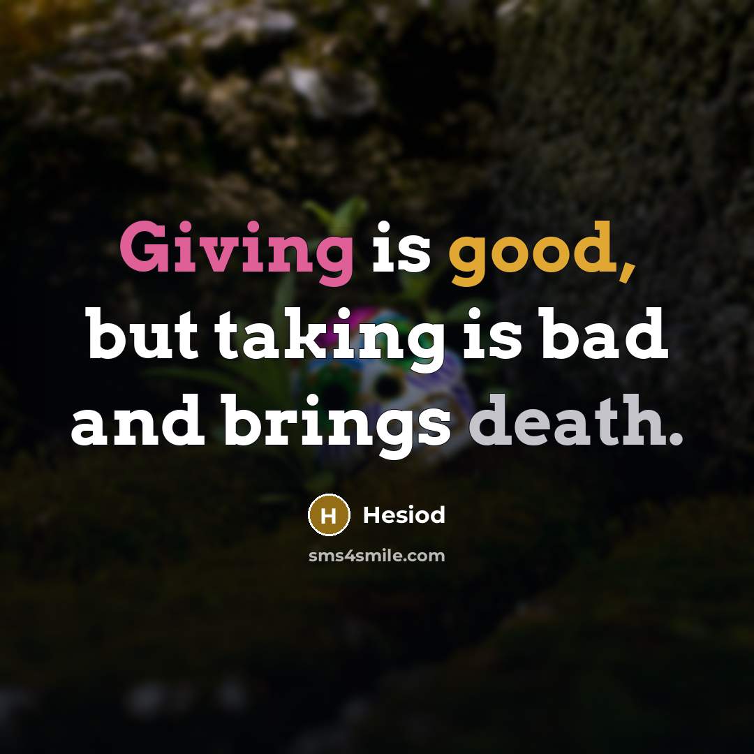 “Giving is good, but taking is bad and brings death.” quote by Hesiod