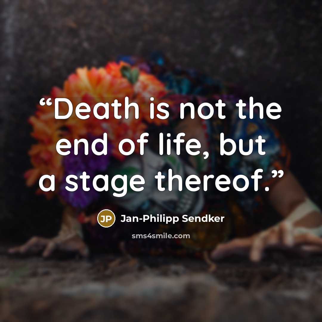 “Death is not the end of life, but a stage thereof.” quote by Jan-Philipp Sendker