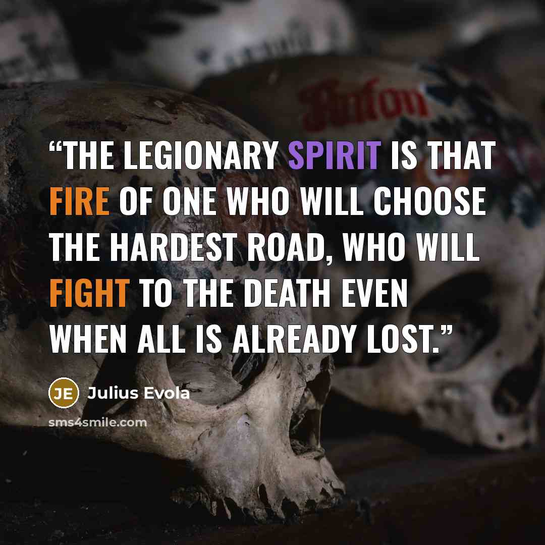 “The legionary spirit is that fire of one who will choose the hardest road, who will fight to the death even when all is already lost.” quote by Julius Evola
