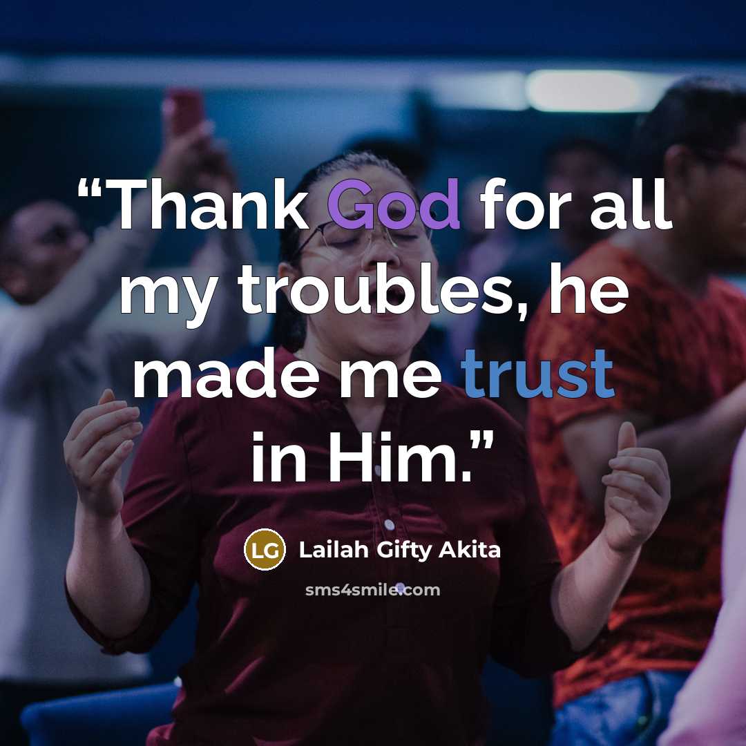 “Thank God for all my troubles, he made me trust in Him.” quote by Lailah Gifty Akita