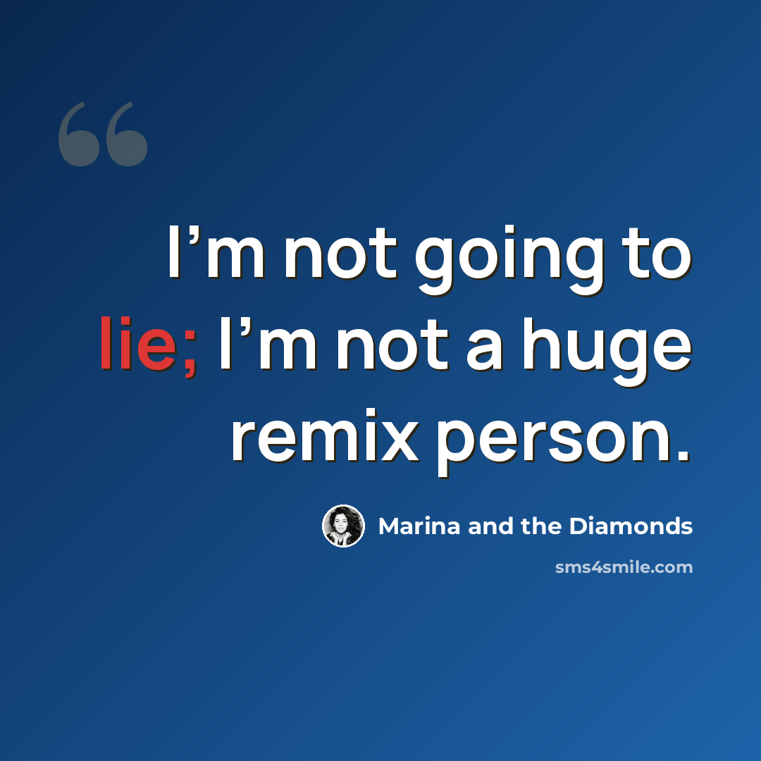 “I'm not going to lie; I'm not a huge remix person.” quote by Marina and the Diamonds