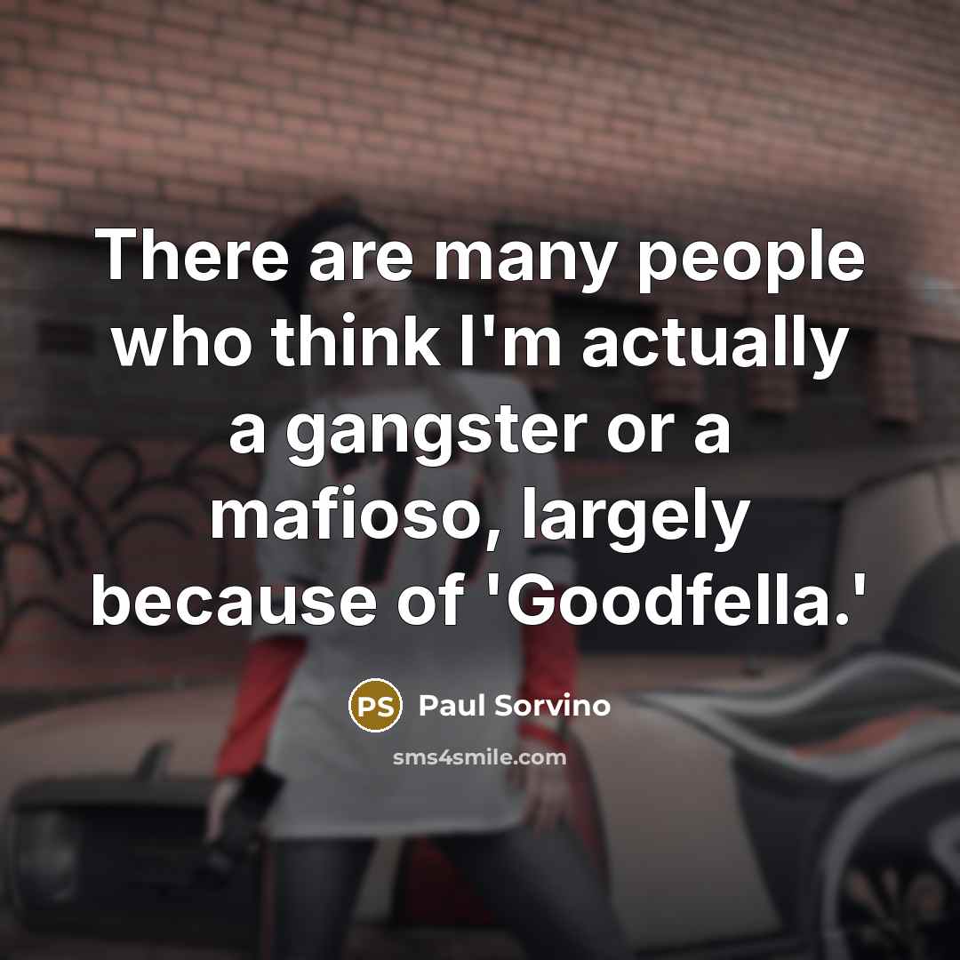 “There are many people who think I'm actually a gangster or a mafioso, largely because of 'Goodfella.'” quote by Paul Sorvino