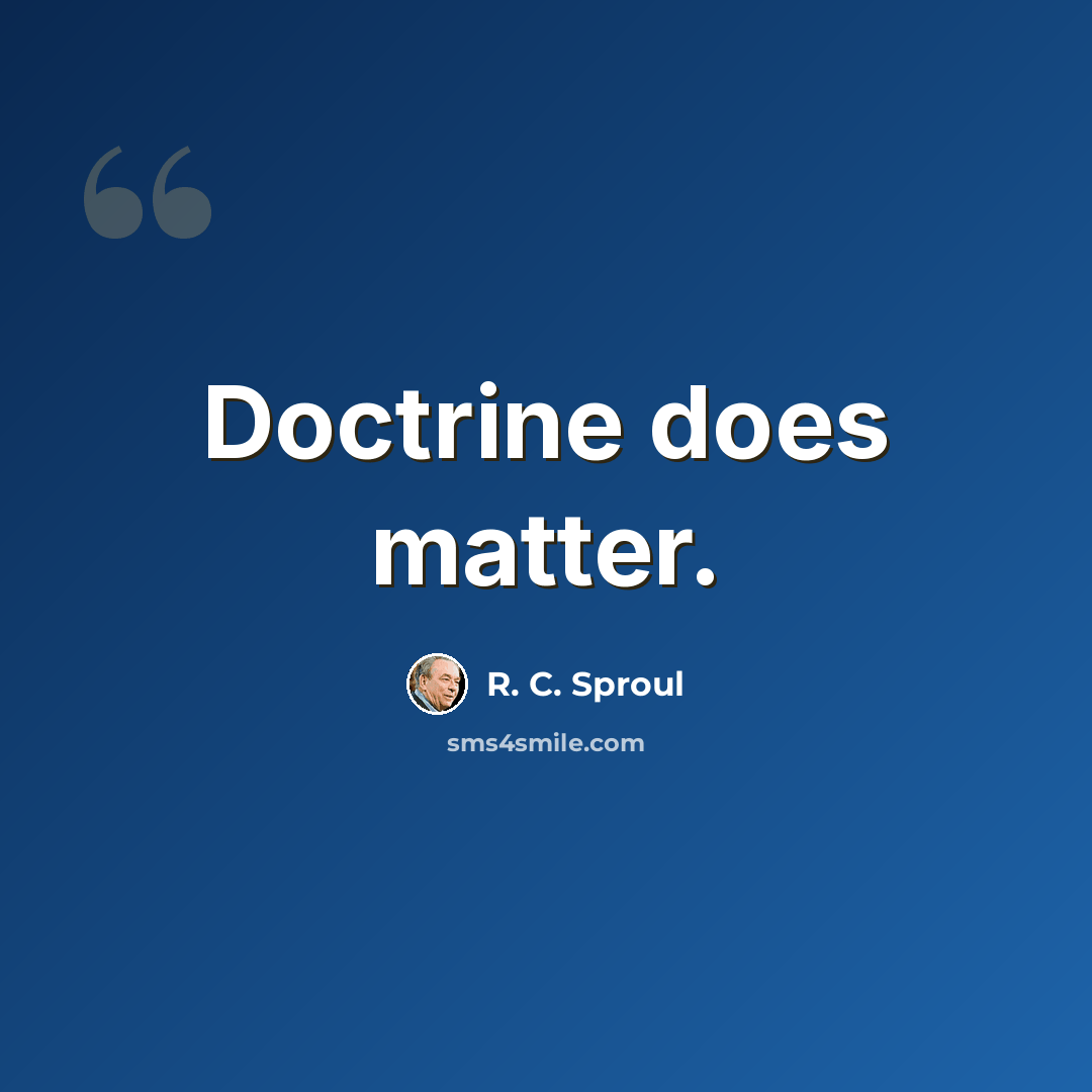“Doctrine does matter.” quote by R. C. Sproul