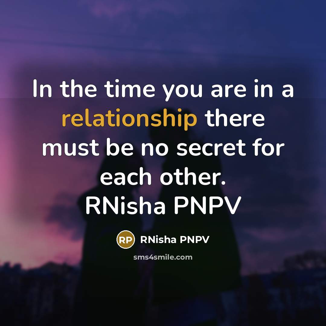 “In the time you are in a relationship there must be no secret for each other. RNisha PNPV” quote by RNisha PNPV