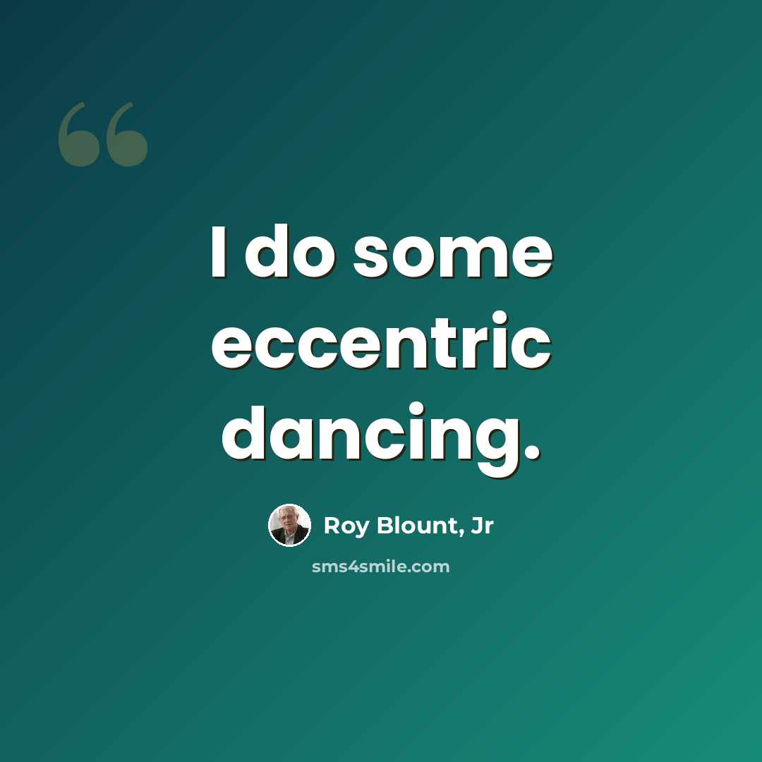 “I do some eccentric dancing.” quote by Roy Blount, Jr