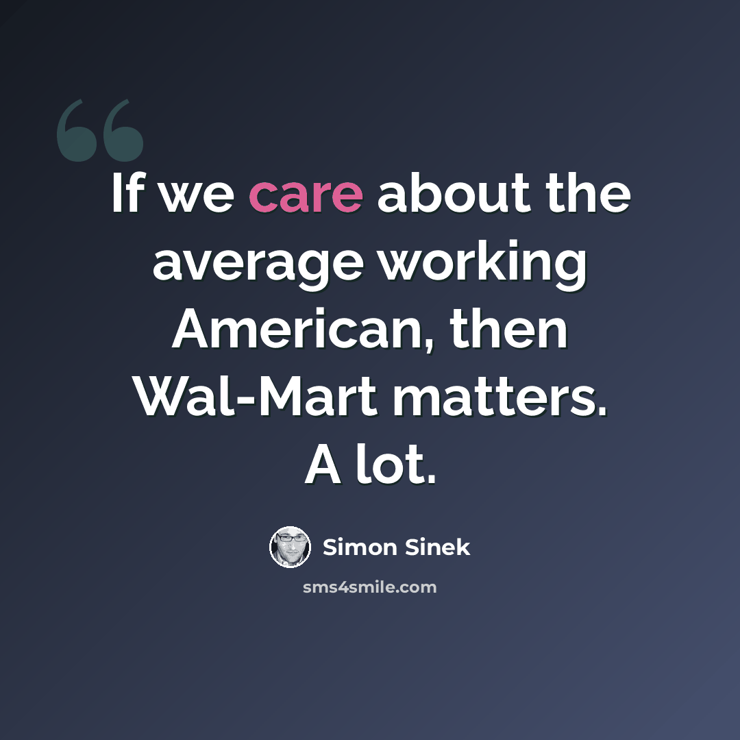 “If we care about the average working American, then Wal-Mart matters. A lot.” quote by Simon Sinek