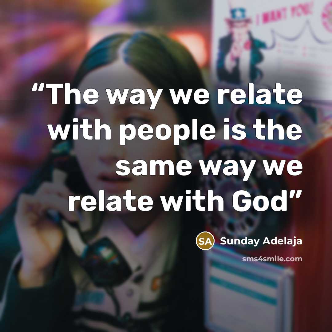 “The way we relate with people is the same way we relate with God” quote by Sunday Adelaja