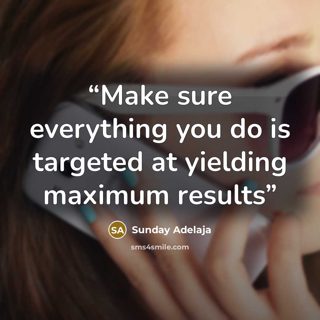 “Make sure everything you do is targeted at yielding maximum results” quote by Sunday Adelaja