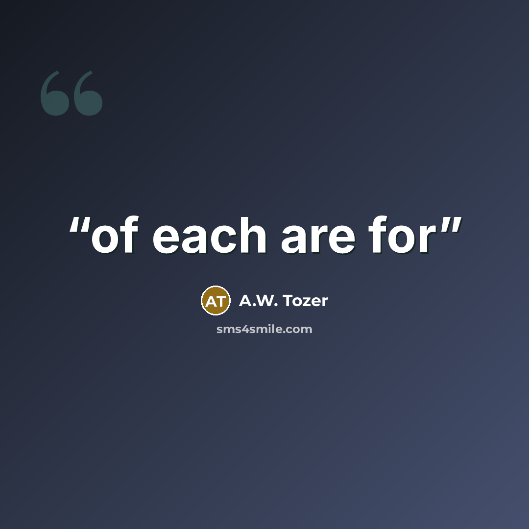 “of each are for” quote by A.W. Tozer