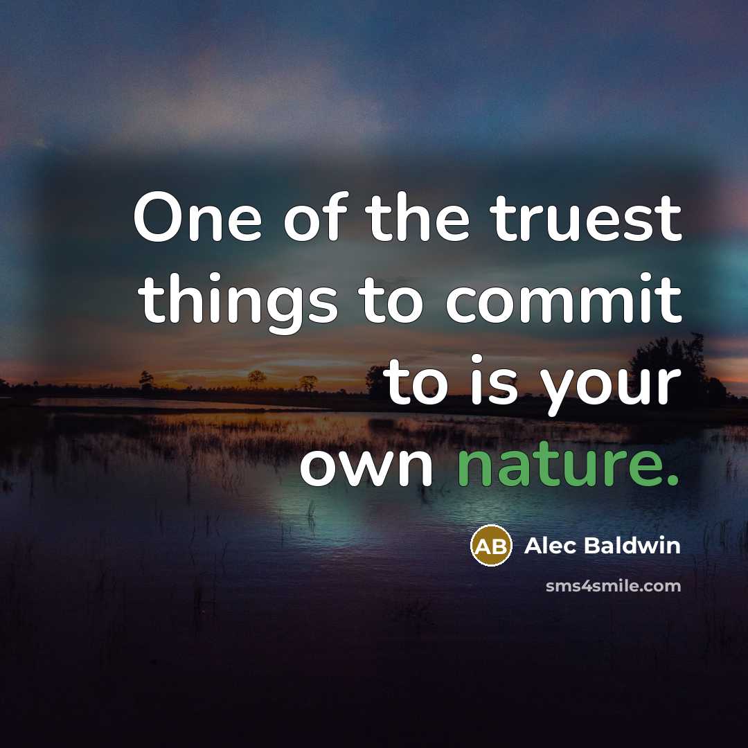“One of the truest things to commit to is your own nature.” quote by Alec Baldwin