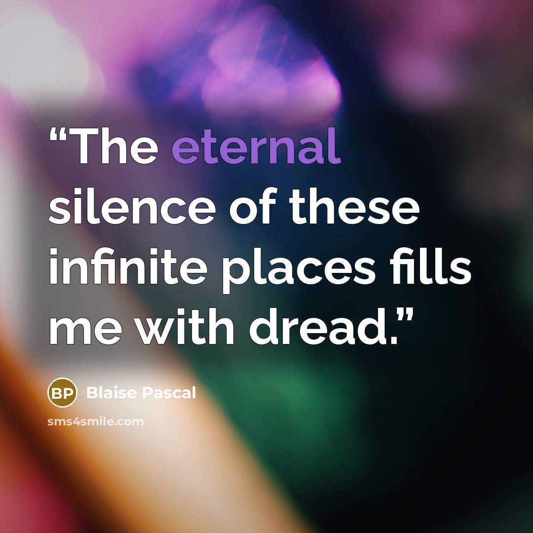 “The eternal silence of these infinite places fills me with dread.” quote by Blaise Pascal
