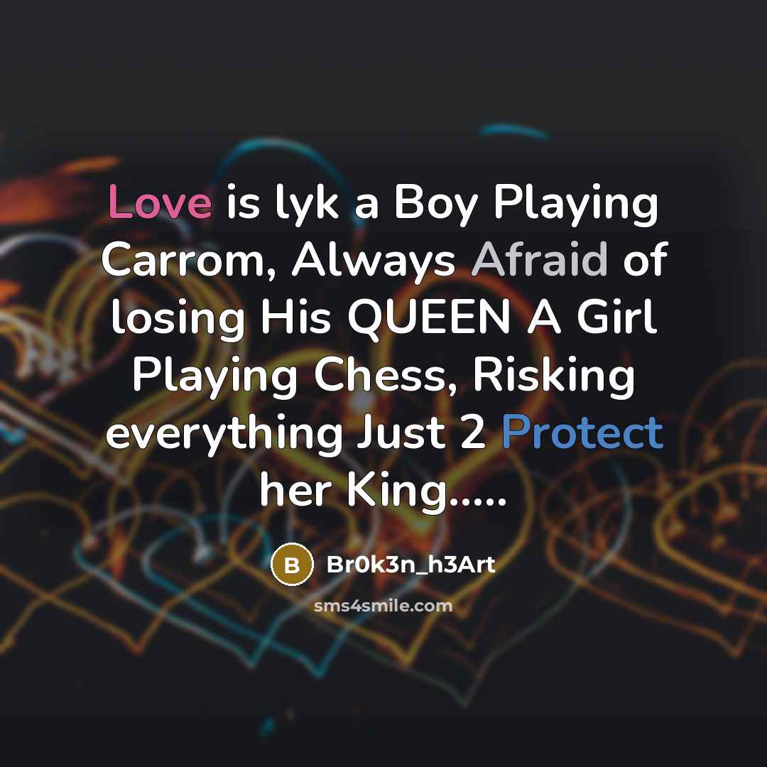 “Love is lyk a Boy Playing Carrom, Always Afraid of losing His QUEEN A Girl Playing Chess, Risking everything Just 2 Protect her King…..” quote by Br0k3n_h3Art