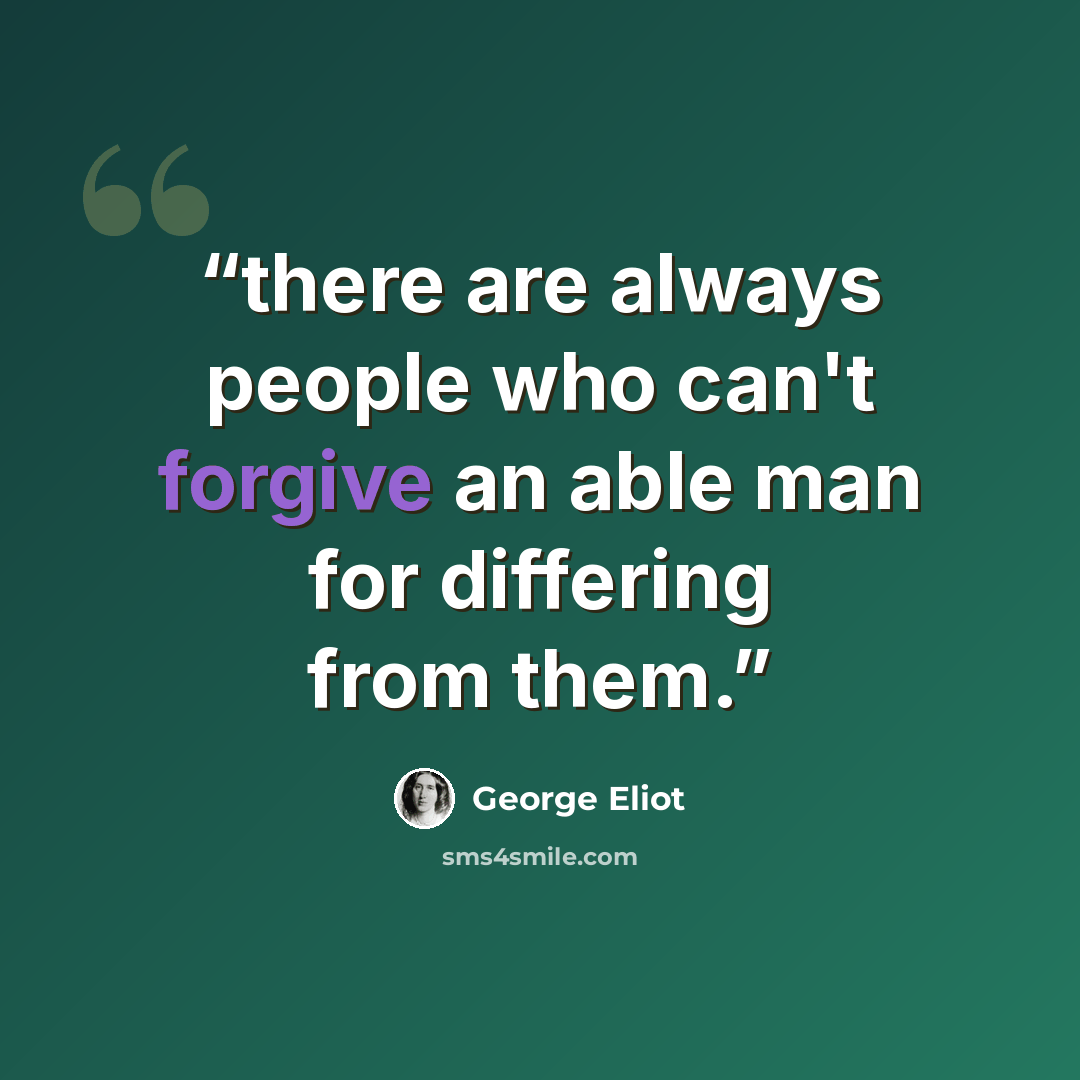 “there are always people who can't forgive an able man for differing from them.” quote by George Eliot