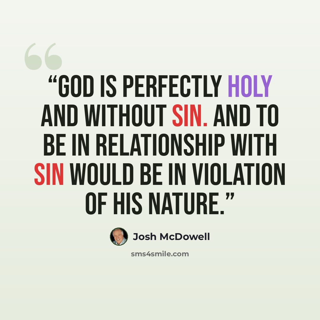 “God is perfectly holy and without sin. And to be in relationship with sin would be in violation of his nature.” quote by Josh McDowell