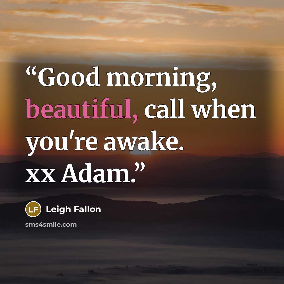 “Good morning, beautiful, call when you're awake. xx Adam.” quote by Leigh Fallon