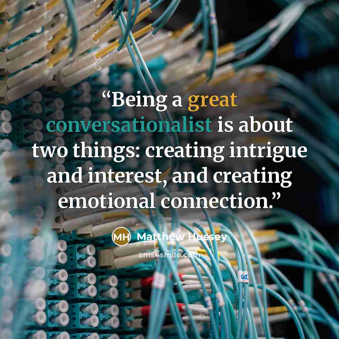 “Being a great conversationalist is about two things: creating intrigue and interest, and creating emotional connection.” quote by Matthew Hussey